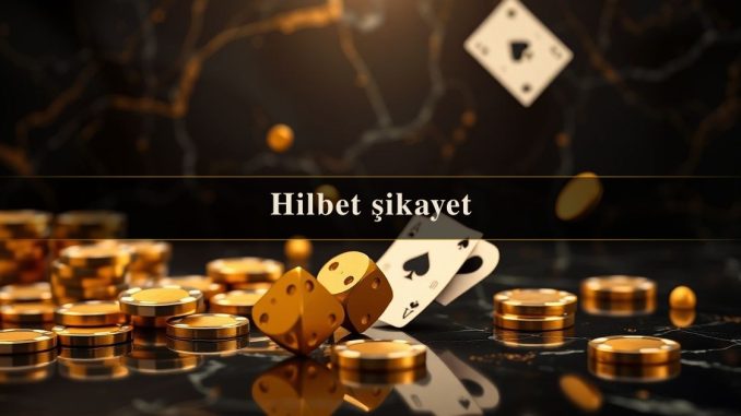 Hilbet şikayet